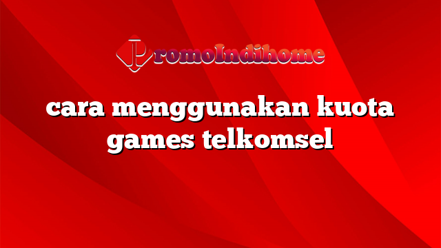 cara menggunakan kuota games telkomsel