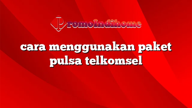 cara menggunakan paket pulsa telkomsel