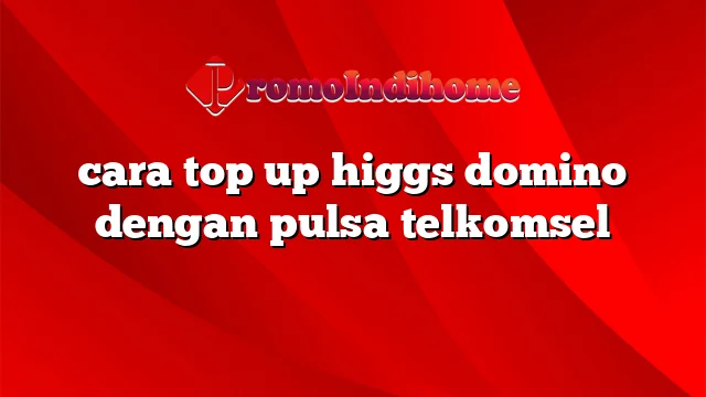 cara top up higgs domino dengan pulsa telkomsel