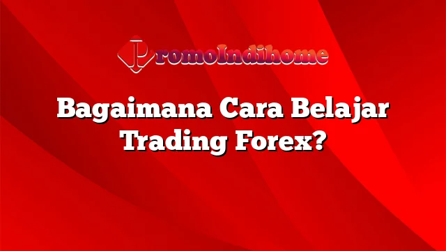 Bagaimana Cara Belajar Trading Forex?