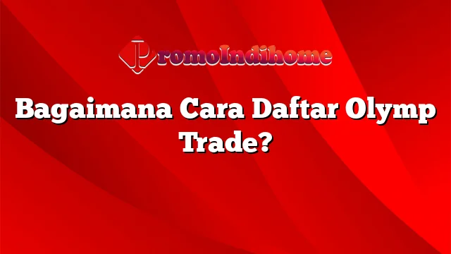 Bagaimana Cara Daftar Olymp Trade?