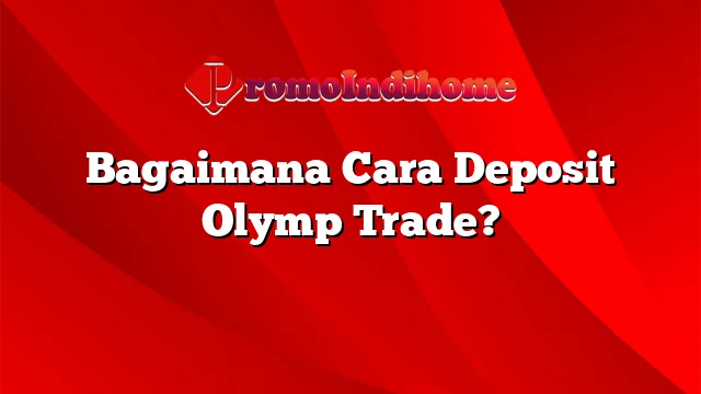 Bagaimana Cara Deposit Olymp Trade?