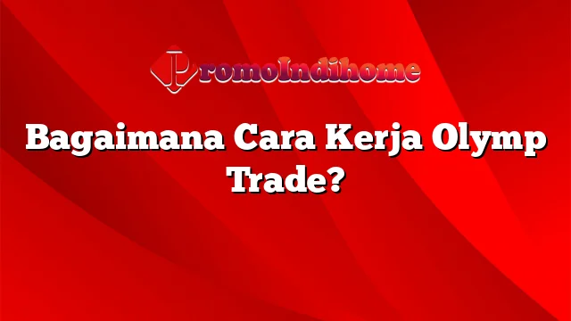 Bagaimana Cara Kerja Olymp Trade?