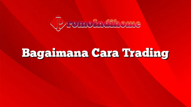 Bagaimana Cara Trading