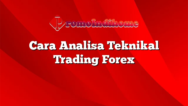 Cara Analisa Teknikal Trading Forex