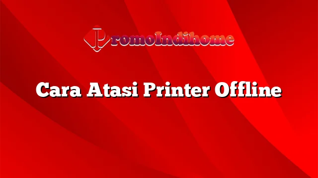 Cara Atasi Printer Offline