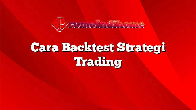 Cara Backtest Strategi Trading