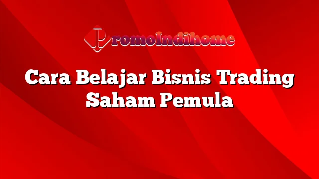 Cara Belajar Bisnis Trading Saham Pemula