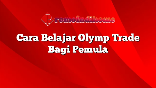 Cara Belajar Olymp Trade Bagi Pemula