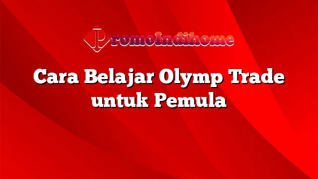 Cara Belajar Olymp Trade untuk Pemula