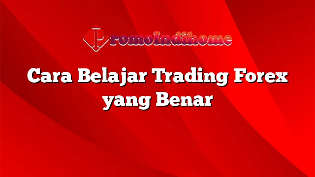 Cara Belajar Trading Forex Yang Benar | PromoIndihome