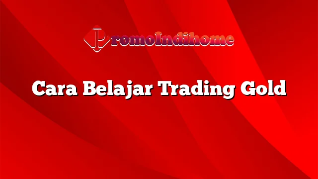 Cara Belajar Trading Gold