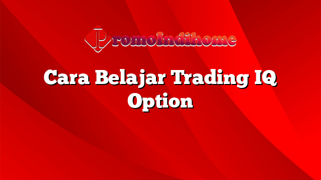 Cara Belajar Trading IQ Option