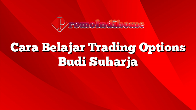 Cara Belajar Trading Options Budi Suharja