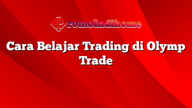 Cara Belajar Trading di Olymp Trade