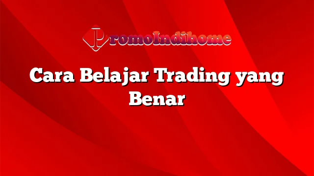 Cara Belajar Trading yang Benar