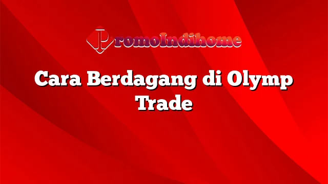 Cara Berdagang di Olymp Trade