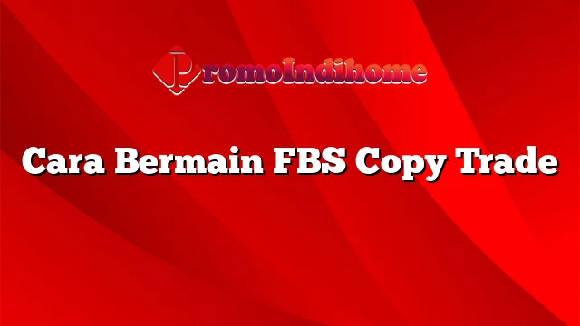 Cara Bermain FBS Copy Trade