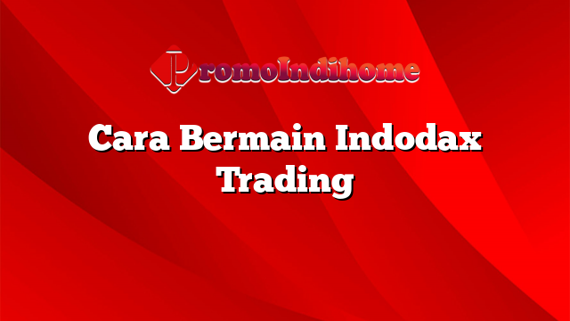 Cara Bermain Indodax Trading
