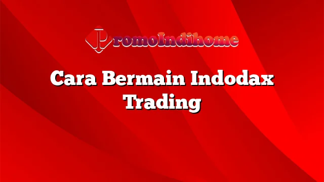 Cara Bermain Indodax Trading