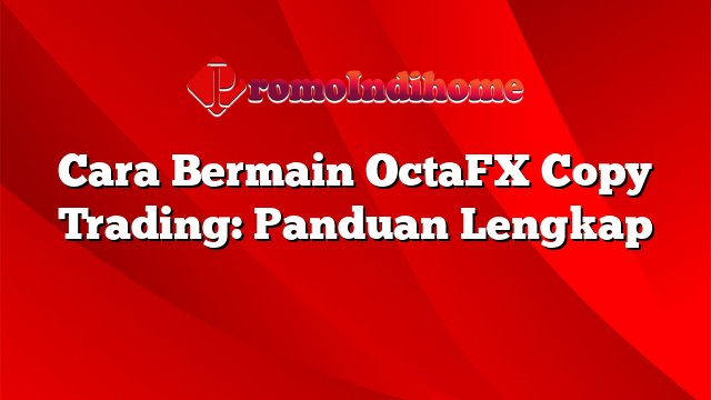 Cara Bermain OctaFX Copy Trading: Panduan Lengkap