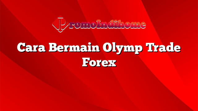 Cara Bermain Olymp Trade Forex