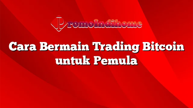 Cara Bermain Trading Bitcoin untuk Pemula