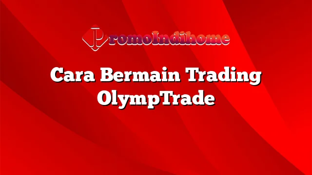 Cara Bermain Trading OlympTrade