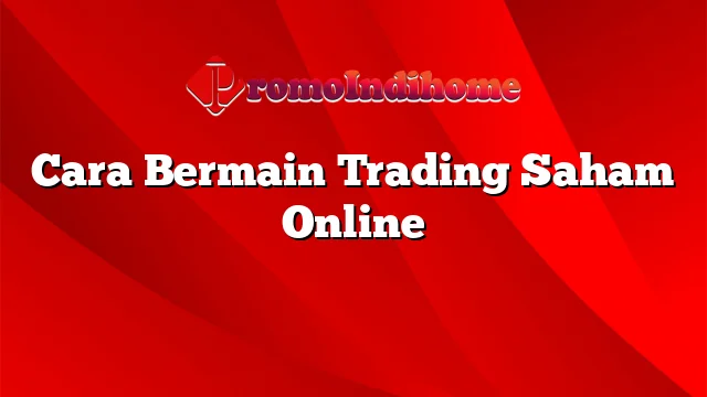 Cara Bermain Trading Saham Online