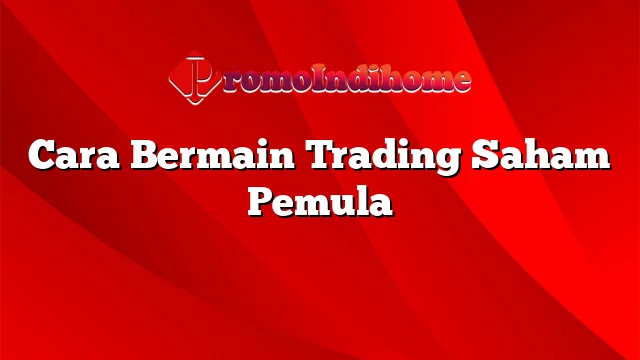 Cara Bermain Trading Saham Pemula