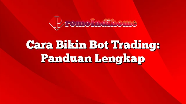 Cara Bikin Bot Trading: Panduan Lengkap