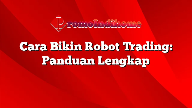 Cara Bikin Robot Trading: Panduan Lengkap