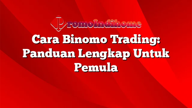 Cara Binomo Trading: Panduan Lengkap Untuk Pemula