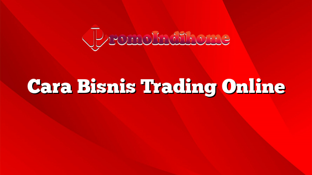 Cara Bisnis Trading Online