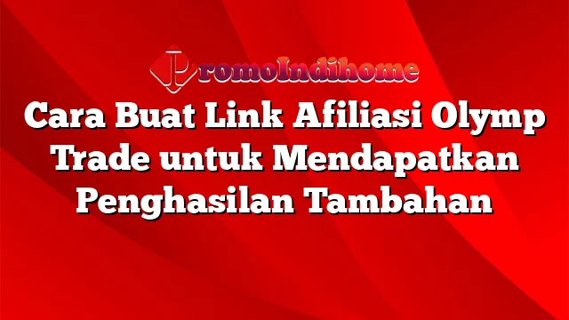 Cara Buat Link Afiliasi Olymp Trade untuk Mendapatkan Penghasilan Tambahan