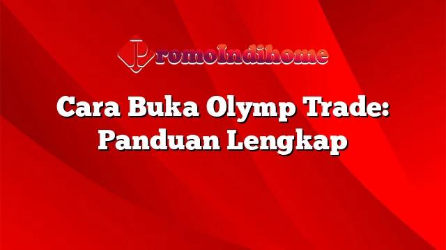 Cara Buka Olymp Trade: Panduan Lengkap