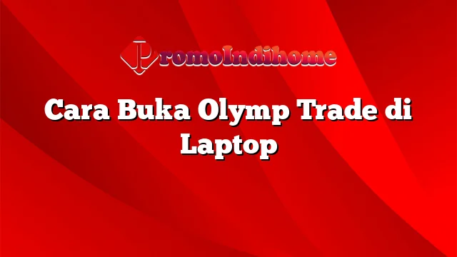 Cara Buka Olymp Trade di Laptop