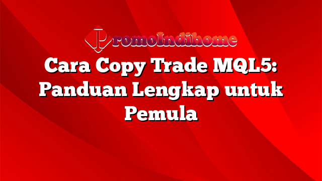 Cara Copy Trade MQL5: Panduan Lengkap untuk Pemula