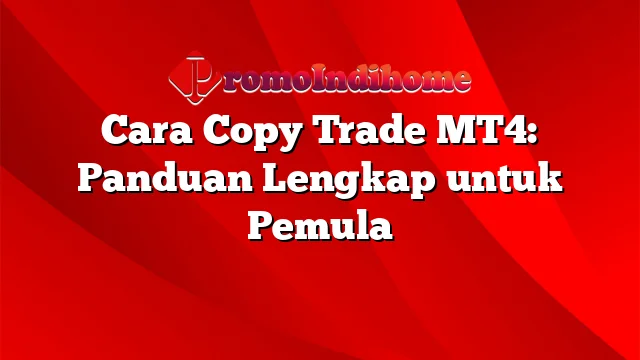 Cara Copy Trade MT4: Panduan Lengkap untuk Pemula