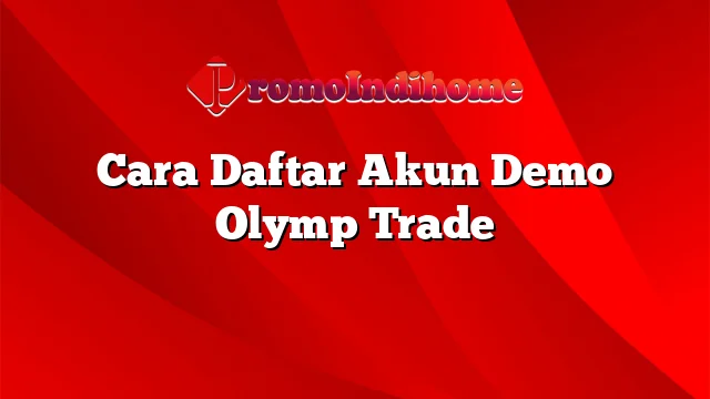 Cara Daftar Akun Demo Olymp Trade