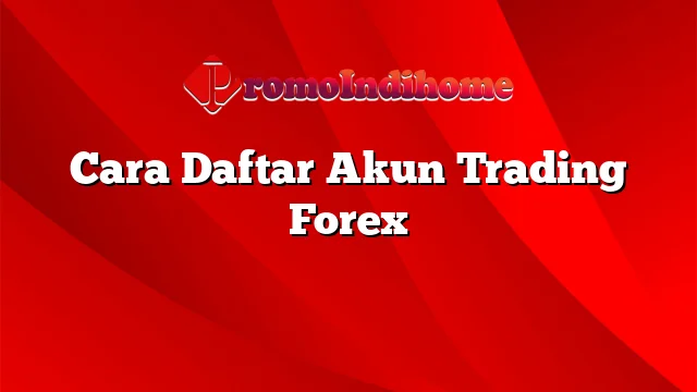 Cara Daftar Akun Trading Forex