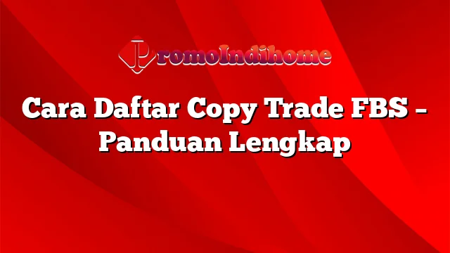 Cara Daftar Copy Trade FBS – Panduan Lengkap