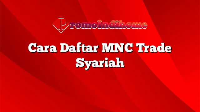 Cara Daftar MNC Trade Syariah