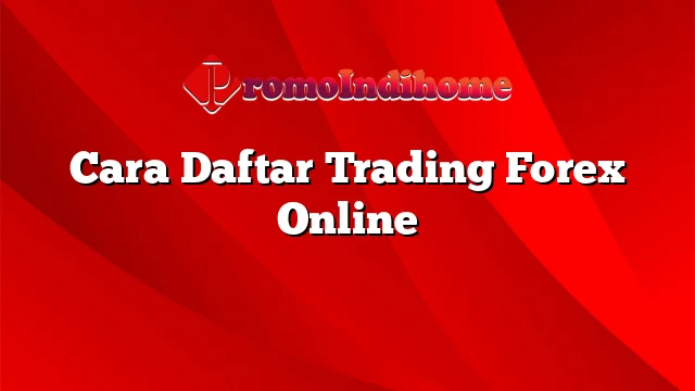 Cara Daftar Trading Forex Online