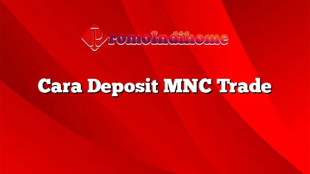 Cara Deposit MNC Trade