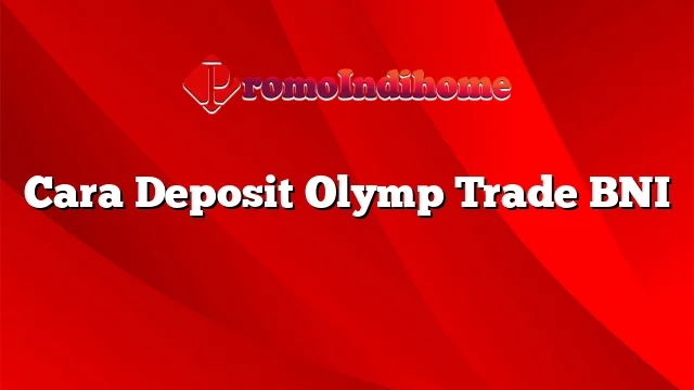 Cara Deposit Olymp Trade BNI