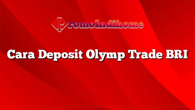 Cara Deposit Olymp Trade BRI