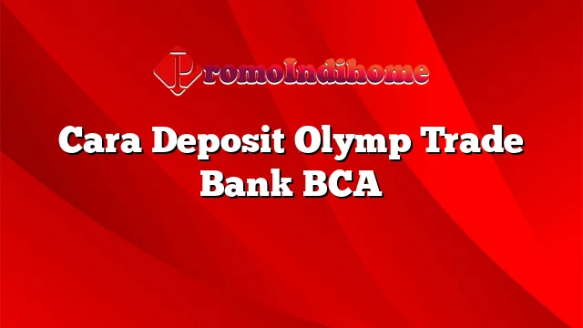 Cara Deposit Olymp Trade Bank BCA