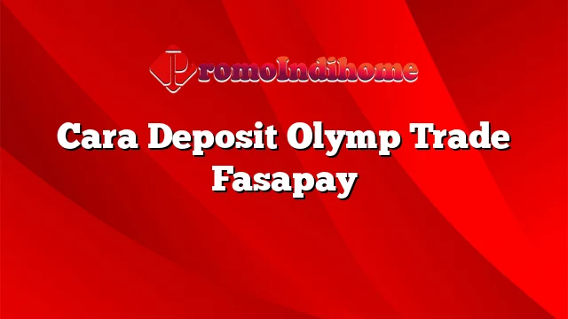 Cara Deposit Olymp Trade Fasapay