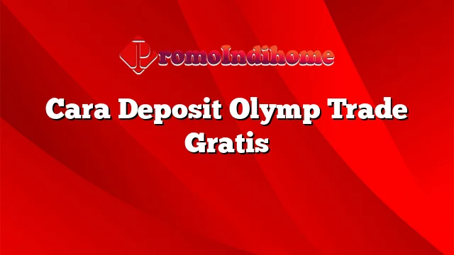 Cara Deposit Olymp Trade Gratis